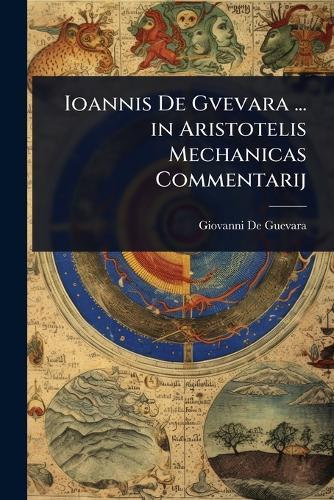Ioannis De Gvevara ... in Aristotelis Mechanicas Commentarij  by Giovanni De Guevara at Abbey's Bookshop, 