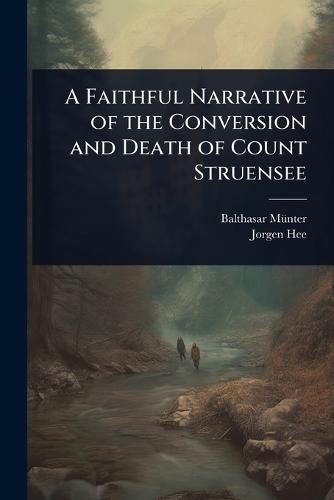 A Faithful Narrative of the Conversion and Death of Count Struensee  by Balthasar Mã1/4nter at Abbey's Bookshop, 