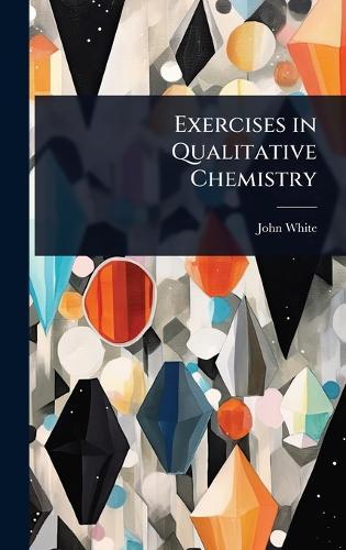 Exercises in Qualitative Chemistry  by John White at Abbey's Bookshop, 