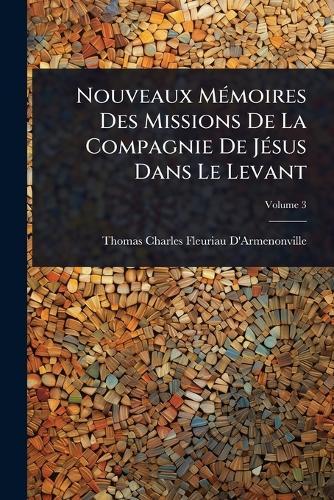 Nouveaux MÃ(c)moires Des Missions De La Compagnie De JÃ(c)sus Dans Le Levant  by Thomas Charles Fleuriau D'Armenonville at Abbey's Bookshop, 