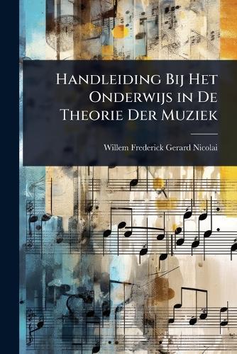 Handleiding Bij Het Onderwijs in De Theorie Der Muziek  by Willem Frederick Gerard Nicolai at Abbey's Bookshop, 