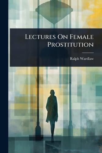 Lectures On Female Prostitution  by Ralph Wardlaw at Abbey's Bookshop, 