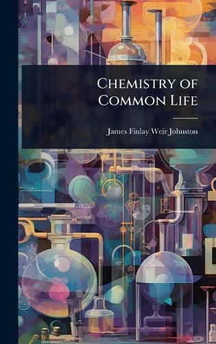 Chemistry of Common Life  by James Finlay Weir Johnston at Abbey's Bookshop, 
