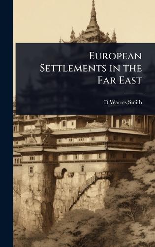 European Settlements in the Far East  by D Warres Smith at Abbey's Bookshop, 