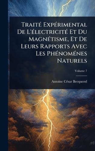 TraitÃ(c) ExpÃ(c)rimental De L'Ã(c)lectricitÃ(c) Et Du MagnÃ(c)tisme, Et De Leurs Rapports Avec Les PhÃ(c)nomÃ(c)nes Naturels  by Antoine Cã(c)Sar Becquerel at Abbey's Bookshop, 