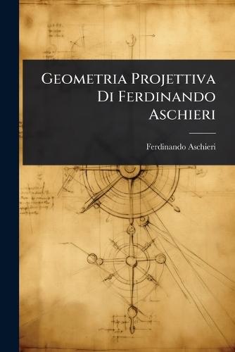 Geometria Projettiva Di Ferdinando Aschieri  by Ferdinando Aschieri at Abbey's Bookshop, 