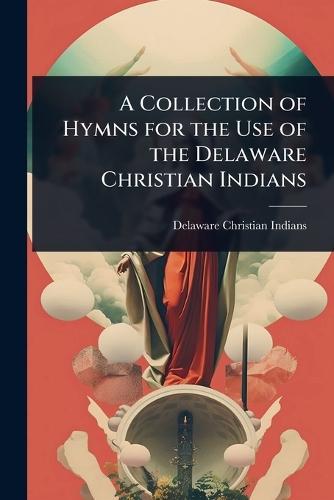 A Collection of Hymns for the Use of the Delaware Christian Indians  by Delaware Christian Indians at Abbey's Bookshop, 