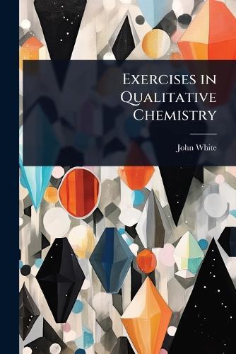 Exercises in Qualitative Chemistry  by John White at Abbey's Bookshop, 
