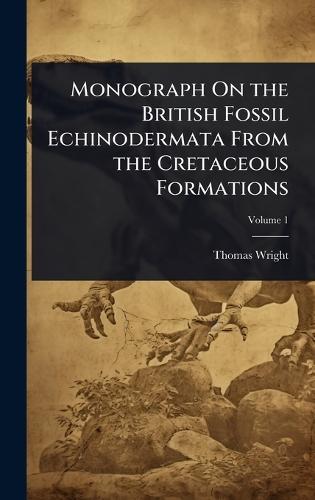 Monograph On the British Fossil Echinodermata From the Cretaceous Formations  by Thomas Wright at Abbey's Bookshop, 