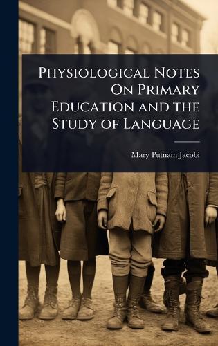 Physiological Notes On Primary Education and the Study of Language  by Mary Putnam Jacobi at Abbey's Bookshop, 
