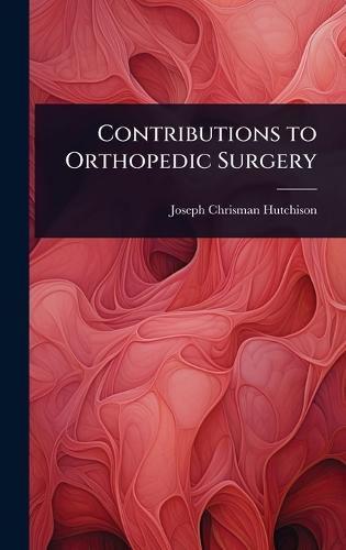 Contributions to Orthopedic Surgery  by Joseph Chrisman Hutchison at Abbey's Bookshop, 