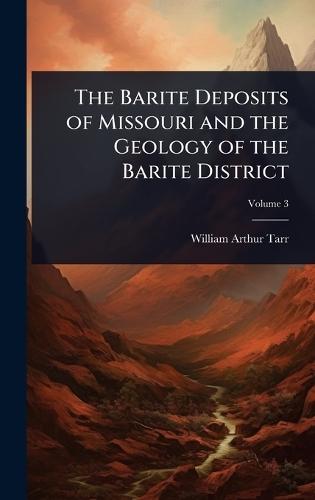 The Barite Deposits of Missouri and the Geology of the Barite District  by William Arthur Tarr at Abbey's Bookshop, 