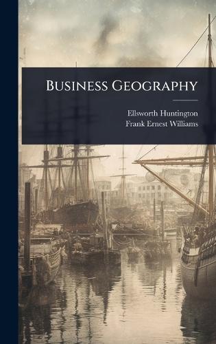 Business Geography  by Ellsworth Huntington at Abbey's Bookshop, 