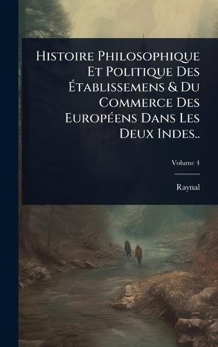 Histoire Philosophique Et Politique Des Ã&#137;tablissemens & Du Commerce Des EuropÃ(c)ens Dans Les Deux Indes..  by Raynal at Abbey's Bookshop, 