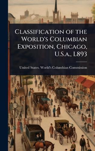 Classification of the World's Columbian Exposition, Chicago, U.S.a., L893  by United States World's Columbian Comm at Abbey's Bookshop, 