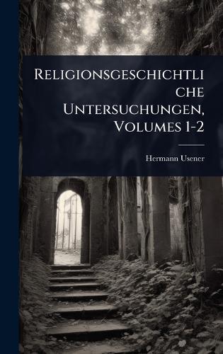 Religionsgeschichtliche Untersuchungen, Volumes 1-2  by Hermann Usener at Abbey's Bookshop, 