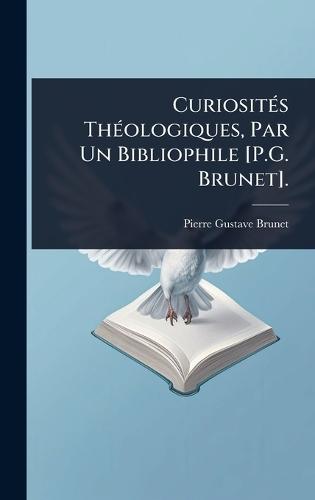CuriositÃ(c)s ThÃ(c)ologiques, Par Un Bibliophile [P.G. Brunet].  by Pierre Gustave Brunet at Abbey's Bookshop, 