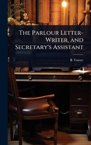 The Parlour Letter-Writer, and Secretary's Assistant  by R Turner at Abbey's Bookshop, 