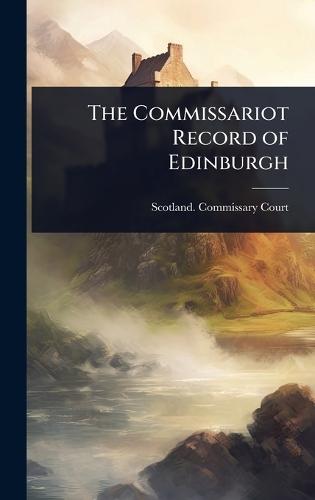 The Commissariot Record of Edinburgh  by Scotland Commissary Court (Edinburgh) at Abbey's Bookshop, 