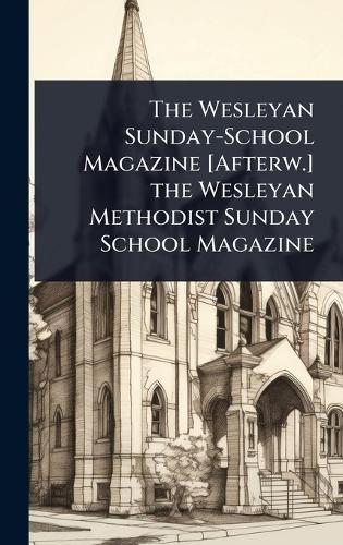 The Wesleyan Sunday-School Magazine [Afterw.] the Wesleyan Methodist Sunday School Magazine  at Abbey's Bookshop, 