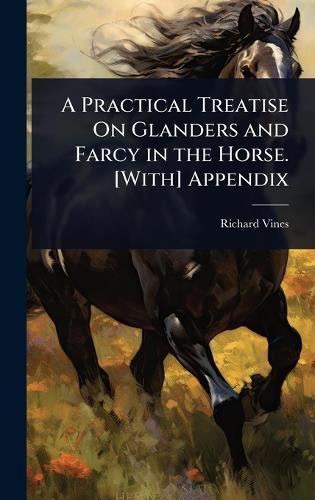 A Practical Treatise On Glanders and Farcy in the Horse. [With] Appendix  by Richard Vines at Abbey's Bookshop, 