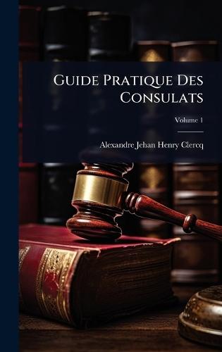 Guide Pratique Des Consulats  by Alexandre Jehan Henry Clercq at Abbey's Bookshop, 