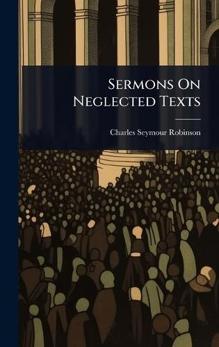 Sermons On Neglected Texts  by Charles Seymour Robinson at Abbey's Bookshop, 