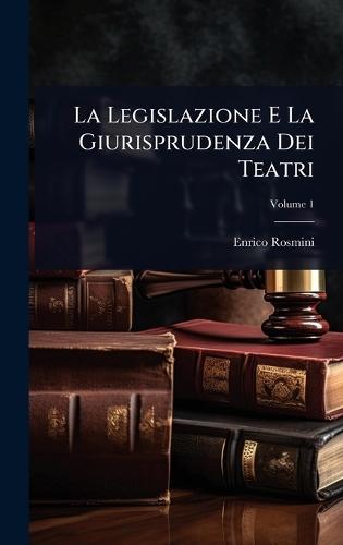 La Legislazione E La Giurisprudenza Dei Teatri  by Enrico Rosmini at Abbey's Bookshop, 