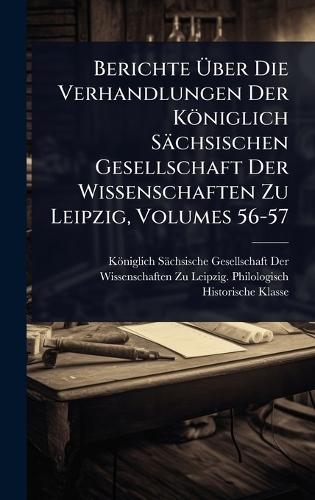 Berichte Ã&#156;ber Die Verhandlungen Der Königlich Sächsischen Gesellschaft Der Wissenschaften Zu Leipzig, Volumes 56-57  by Königlich Sächsische Gesellschaft at Abbey's Bookshop, 