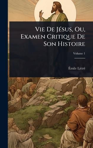 Vie De JÃ(c)sus, Ou, Examen Critique De Son Histoire  by Ã&#137;mile Littrã(c) at Abbey's Bookshop, 