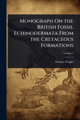 Monograph On the British Fossil Echinodermata From the Cretaceous Formations  by Thomas Wright at Abbey's Bookshop, 