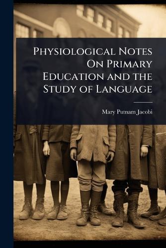 Physiological Notes On Primary Education and the Study of Language  by Mary Putnam Jacobi at Abbey's Bookshop, 