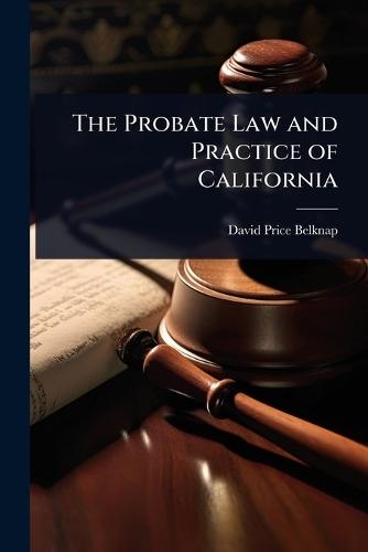 The Probate Law and Practice of California  by David Price Belknap at Abbey's Bookshop, 
