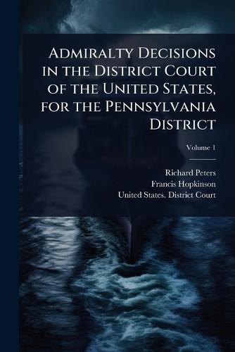 Admiralty Decisions in the District Court of the United States, for the Pennsylvania District  by Richard Peters at Abbey's Bookshop, 