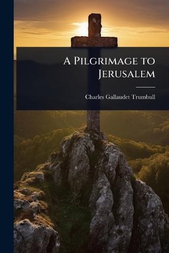 A Pilgrimage to Jerusalem  by Charles Gallaudet Trumbull at Abbey's Bookshop, 