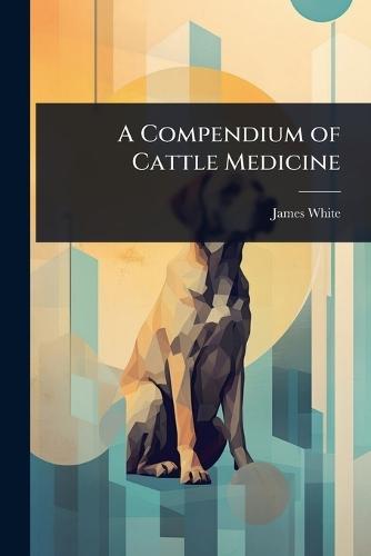 A Compendium of Cattle Medicine  by James White at Abbey's Bookshop, 