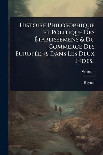 Histoire Philosophique Et Politique Des Ã&#137;tablissemens & Du Commerce Des EuropÃ(c)ens Dans Les Deux Indes..  by Raynal at Abbey's Bookshop, 