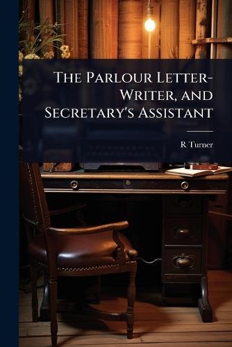 The Parlour Letter-Writer, and Secretary's Assistant  by R Turner at Abbey's Bookshop, 
