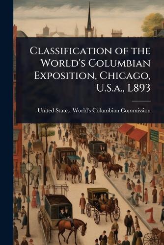 Classification of the World's Columbian Exposition, Chicago, U.S.a., L893  by United States World's Columbian Comm at Abbey's Bookshop, 
