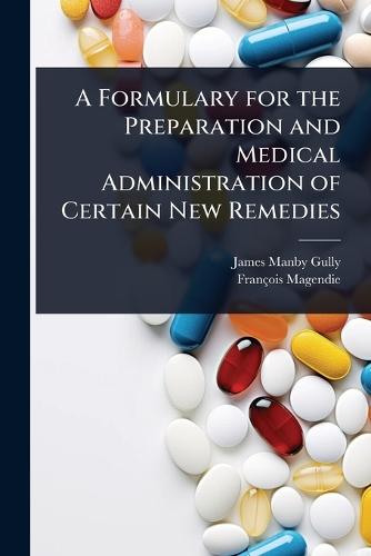 A Formulary for the Preparation and Medical Administration of Certain New Remedies  by James Manby Gully at Abbey's Bookshop, 
