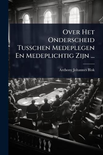 Over Het Onderscheid Tusschen Medeplegen En Medeplichtig Zijn ...  by Anthony Johannes Blok at Abbey's Bookshop, 