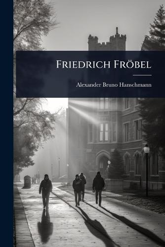 Friedrich Fröbel  by Alexander Bruno Hanschmann at Abbey's Bookshop, 