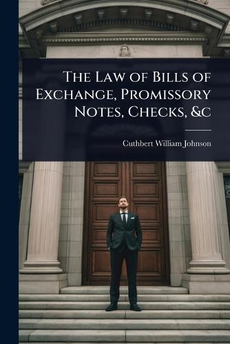 The Law of Bills of Exchange, Promissory Notes, Checks, &c  by Cuthbert William Johnson at Abbey's Bookshop, 