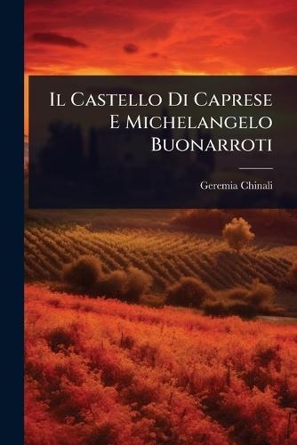 Il Castello Di Caprese E Michelangelo Buonarroti  by Geremia Chinali at Abbey's Bookshop, 