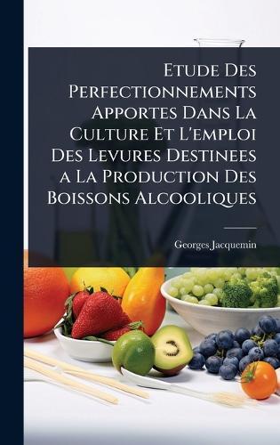 Etude Des Perfectionnements Apportes Dans La Culture Et L'emploi Des Levures Destinees a La Production Des Boissons Alcooliques  by Georges Jacquemin at Abbey's Bookshop, 