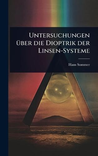 Untersuchungen Ã1/4ber die Dioptrik der Linsen-Systeme  by Hans Sommer at Abbey's Bookshop, 