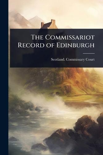 The Commissariot Record of Edinburgh  by Scotland Commissary Court (Edinburgh) at Abbey's Bookshop, 