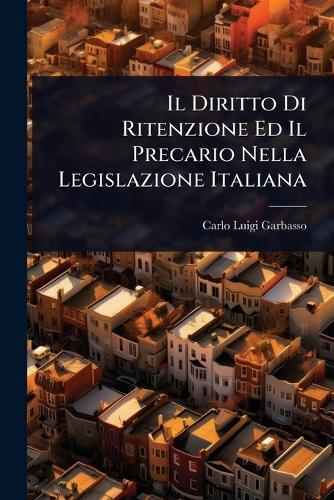 Il Diritto Di Ritenzione Ed Il Precario Nella Legislazione Italiana  by Carlo-Luigi Garbasso at Abbey's Bookshop, 