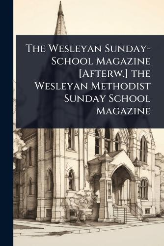 The Wesleyan Sunday-School Magazine [Afterw.] the Wesleyan Methodist Sunday School Magazine  at Abbey's Bookshop, 