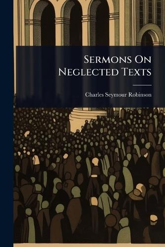 Sermons On Neglected Texts  by Charles Seymour Robinson at Abbey's Bookshop, 